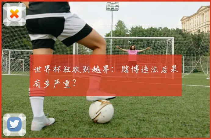 世界杯狂欢别越界：赌博违法后果有多严重？
