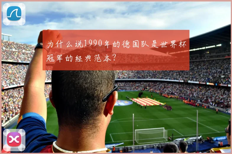 为什么说1990年的德国队是世界杯冠军的经典范本？