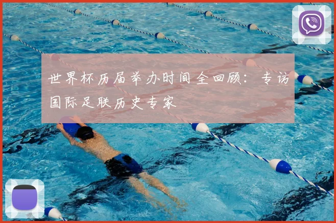 世界杯历届举办时间全回顾：专访国际足联历史专家