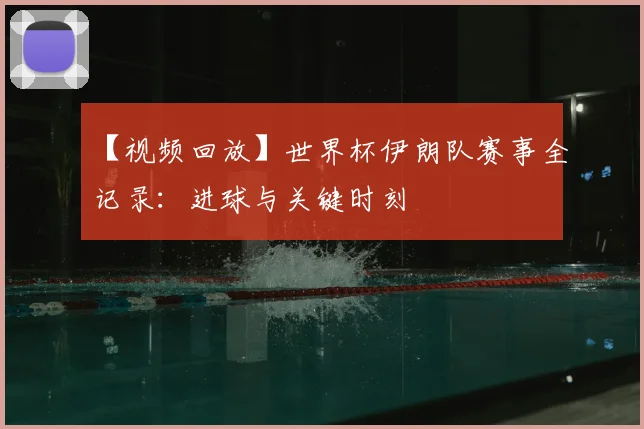 【视频回放】世界杯伊朗队赛事全记录：进球与关键时刻