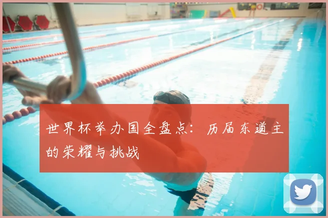 世界杯举办国全盘点：历届东道主的荣耀与挑战