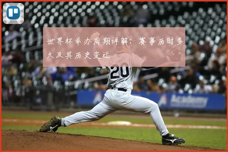 世界杯举办周期详解：赛事历时多久及其历史变迁
